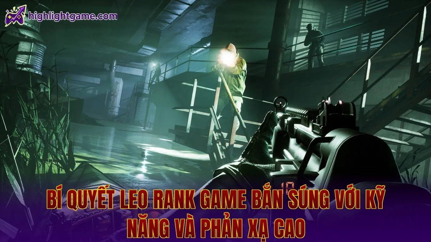 Bí quyết leo rank game bắn súng với kỹ năng và phản xạ cao