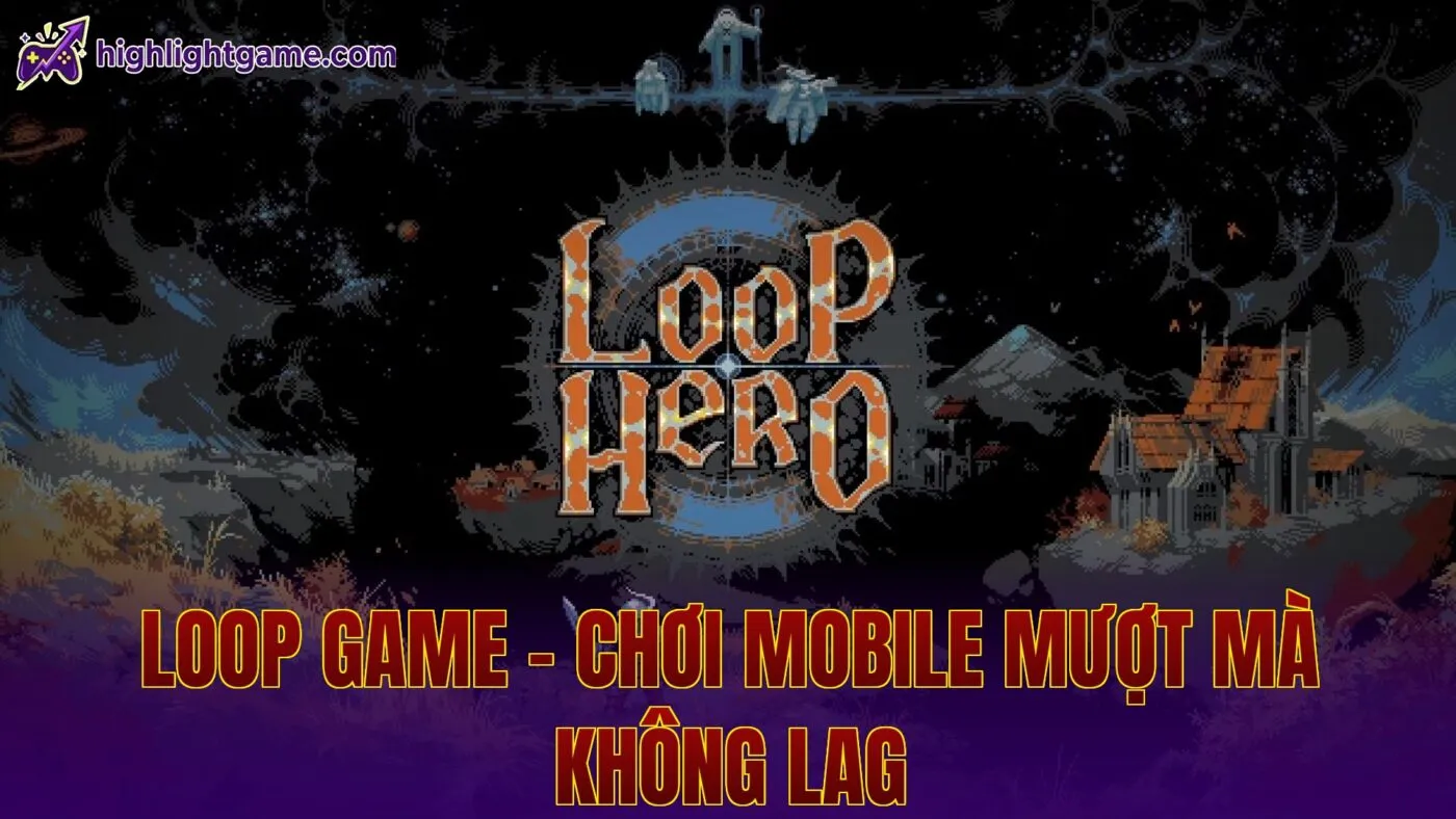 Loop Game – Chơi Mobile Mượt Mà Không Lag