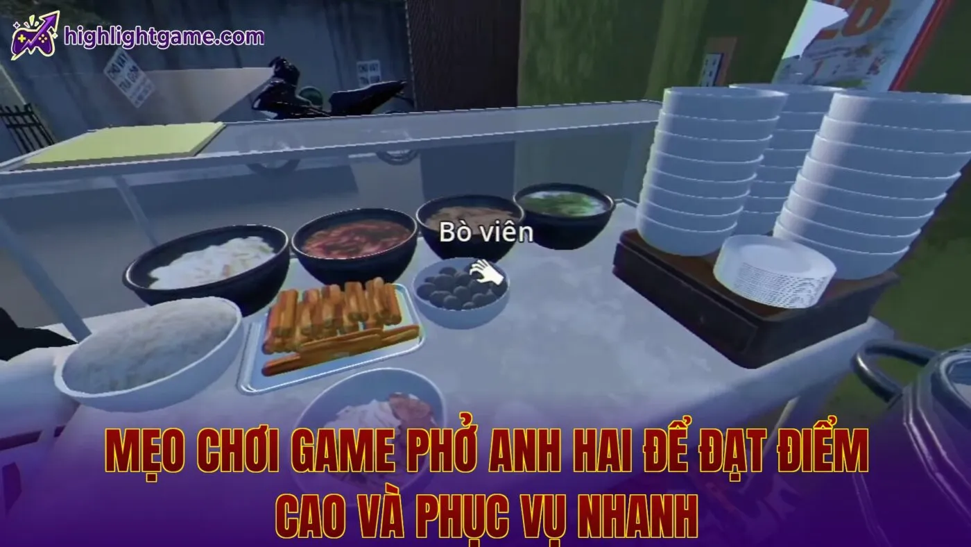 Mẹo chơi game Phở Anh Hai để đạt điểm cao và phục vụ nhanh