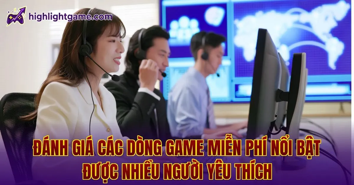 Đánh giá các dòng game miễn phí nổi bật được nhiều người yêu thích