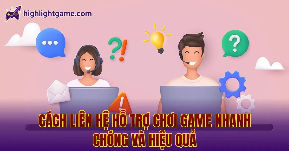 Cách liên hệ hỗ trợ chơi game nhanh chóng và hiệu quả