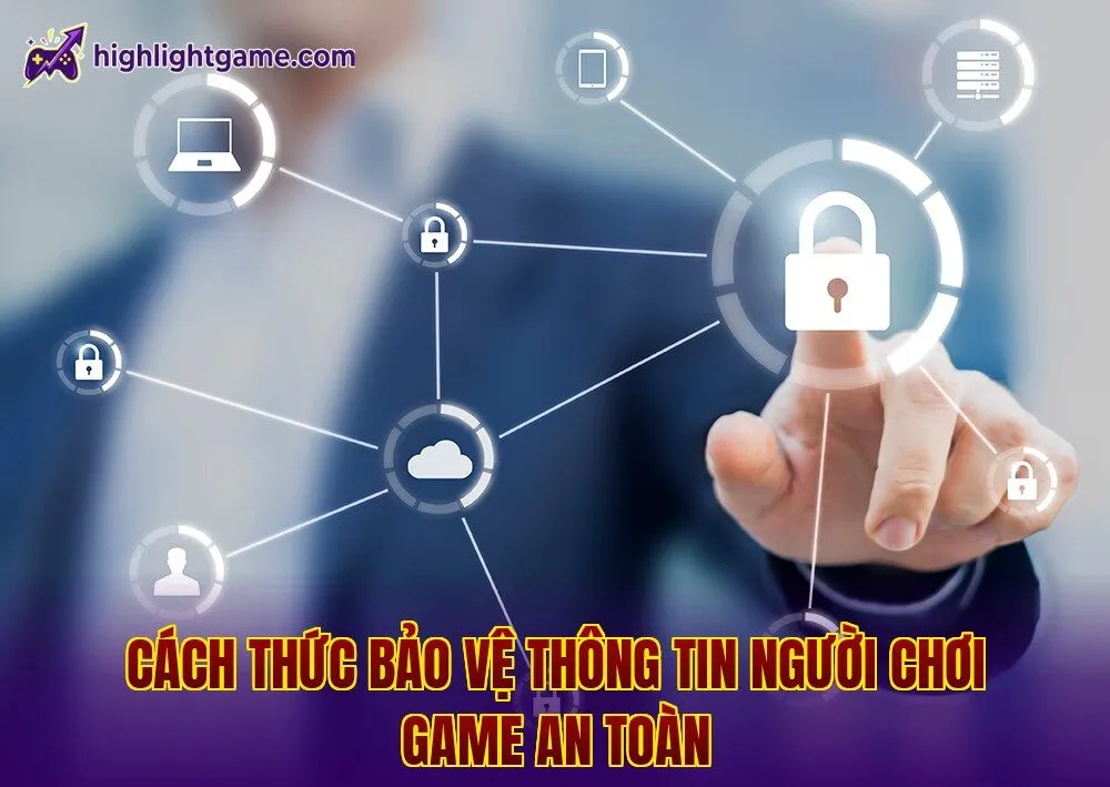 Cách thức bảo vệ thông tin người chơi game an toàn