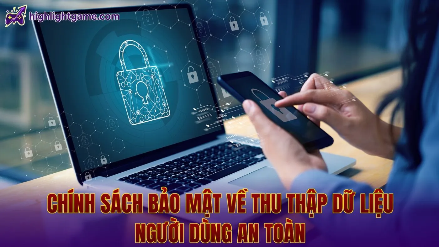 Chính sách bảo mật về thu thập dữ liệu người dùng an toàn
