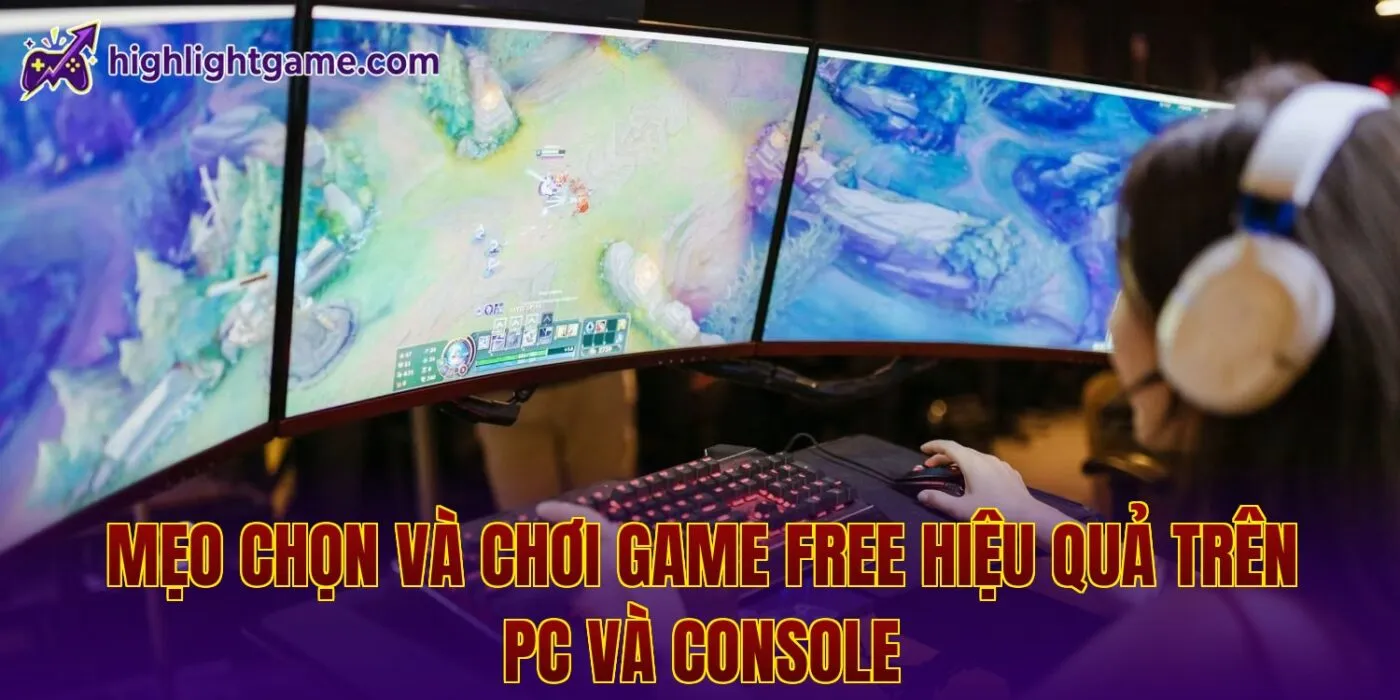 Mẹo chọn và chơi game free hiệu quả trên PC và console