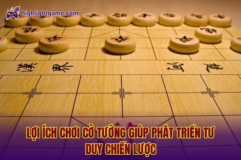 Lợi ích chơi cờ tướng giúp phát triển tư duy chiến lược