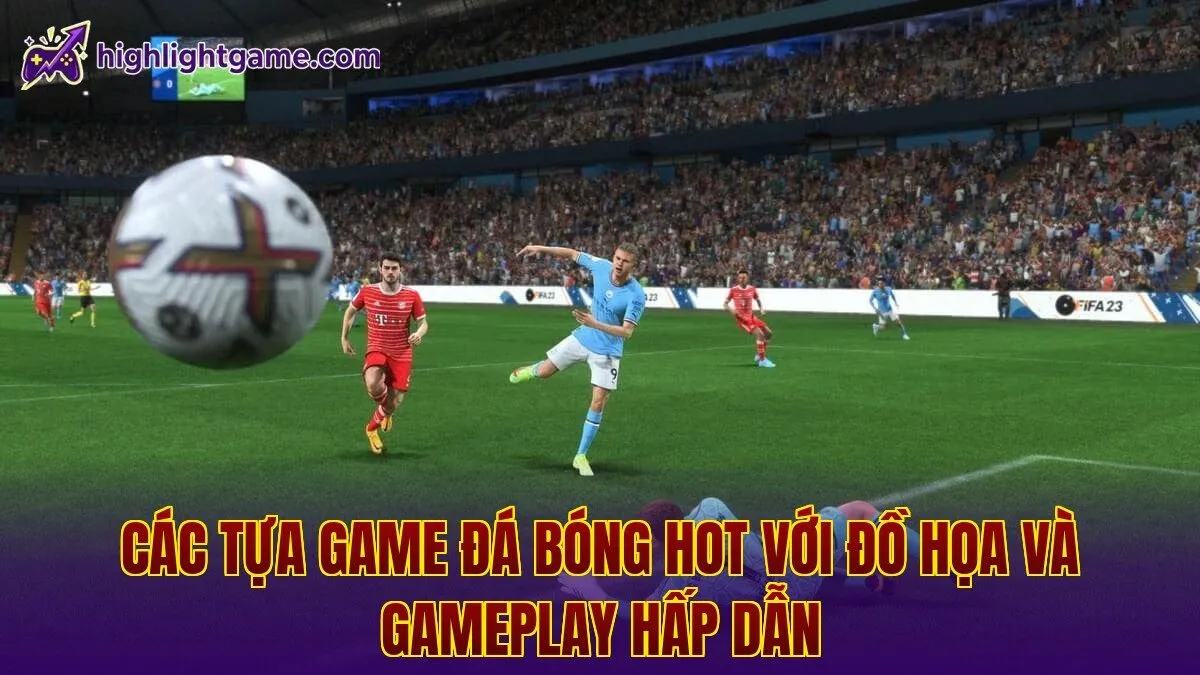 các tựa game đá bóng hot với đồ họa và gameplay hấp dẫn
