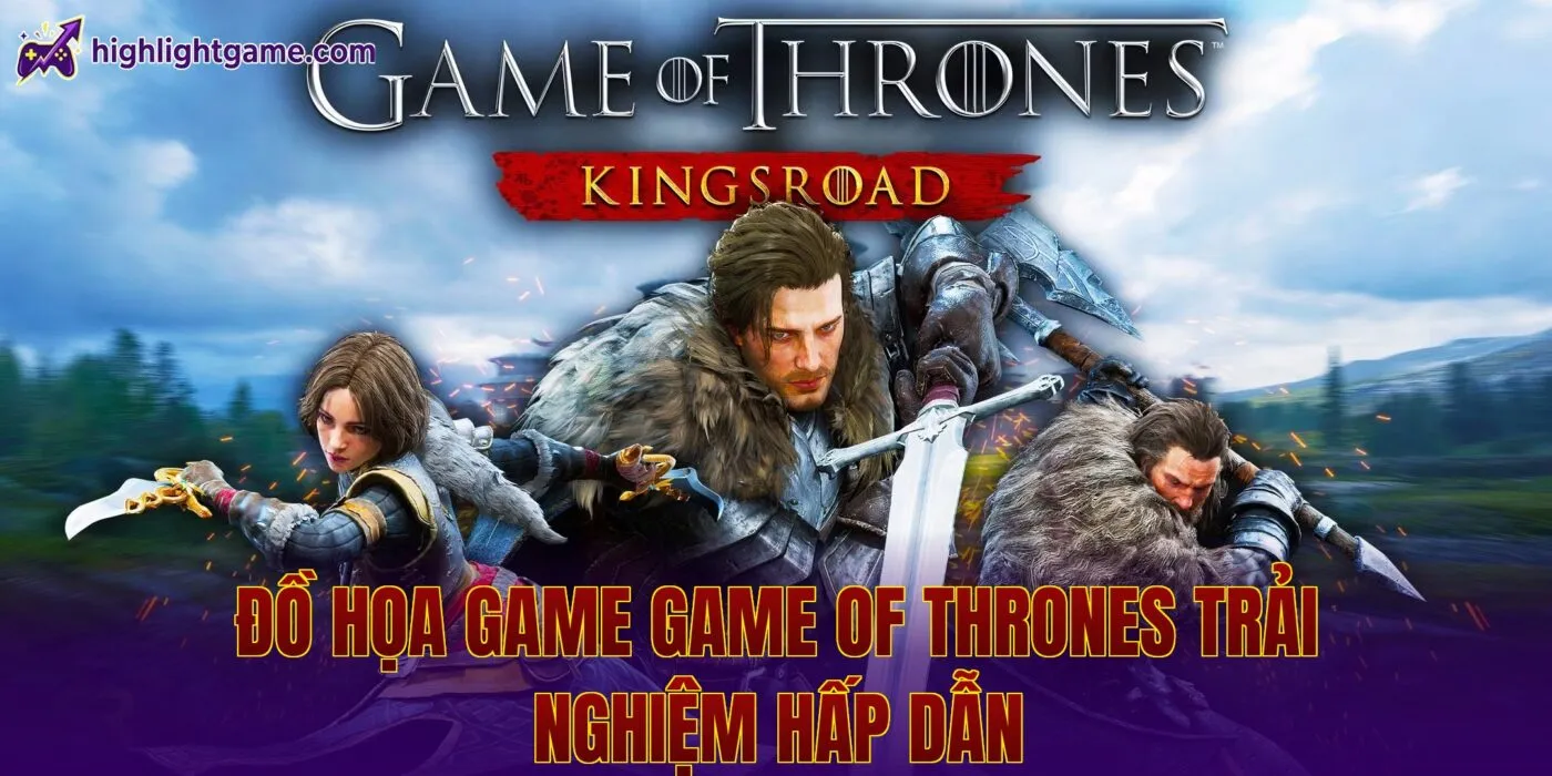 Đồ họa game Game of Thrones trải nghiệm hấp dẫn