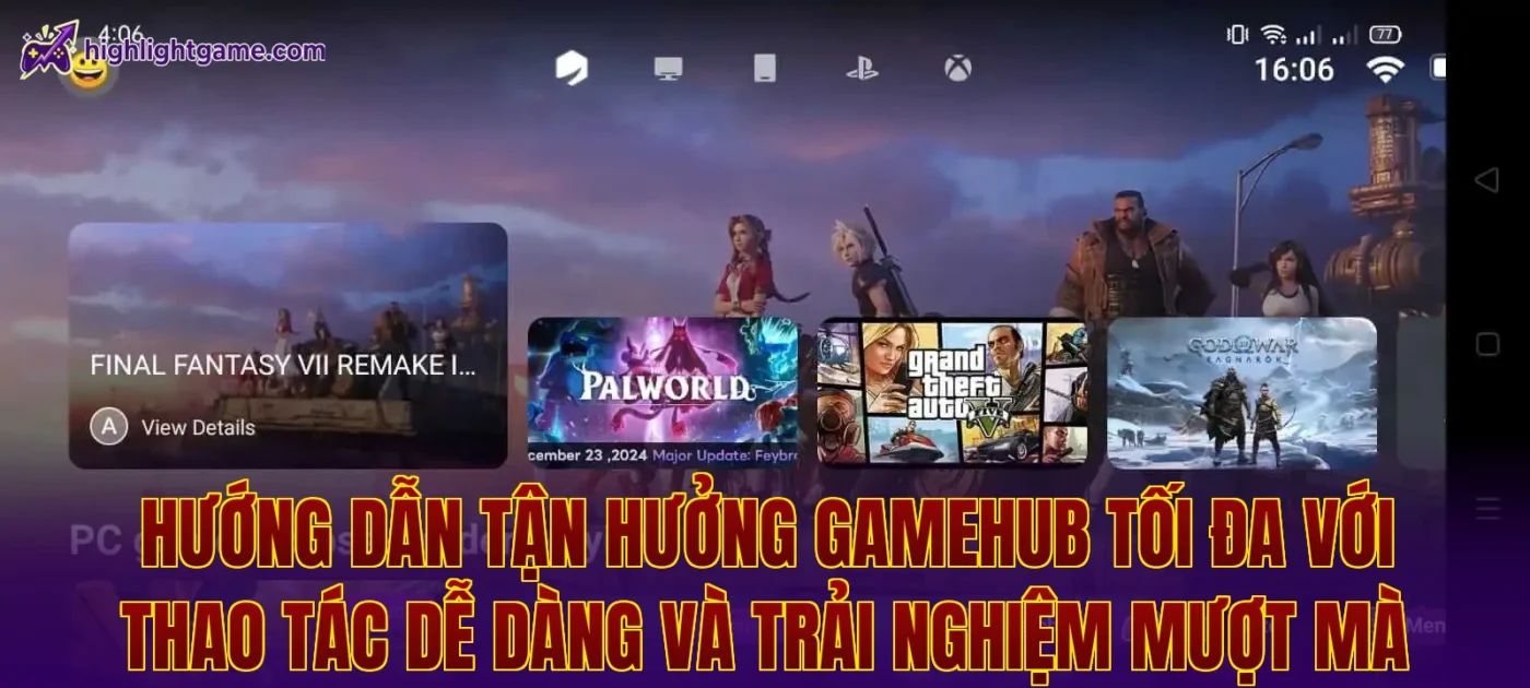 Hướng dẫn tận hưởng gamehub tối đa với thao tác dễ dàng và trải nghiệm mượt mà