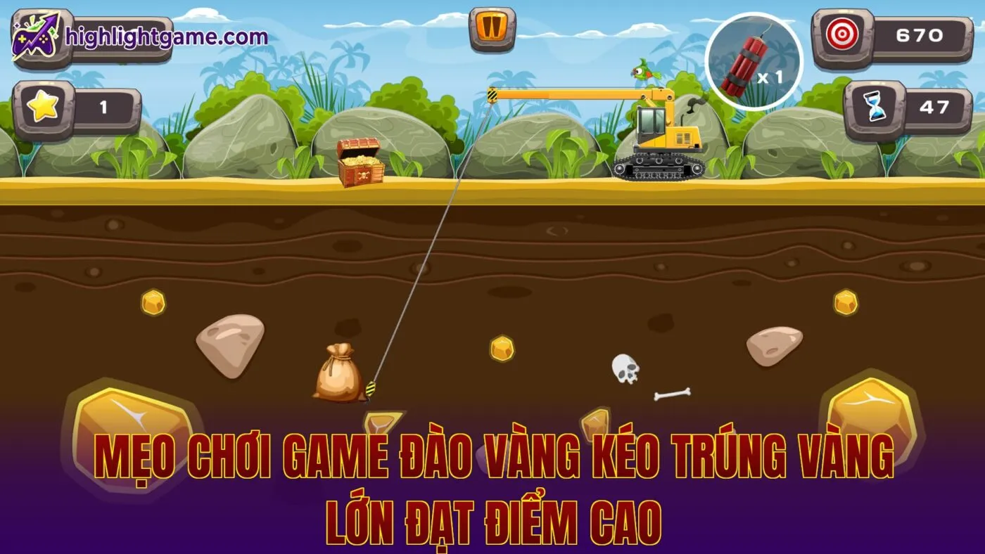Mẹo chơi game đào vàng kéo trúng vàng lớn đạt điểm cao