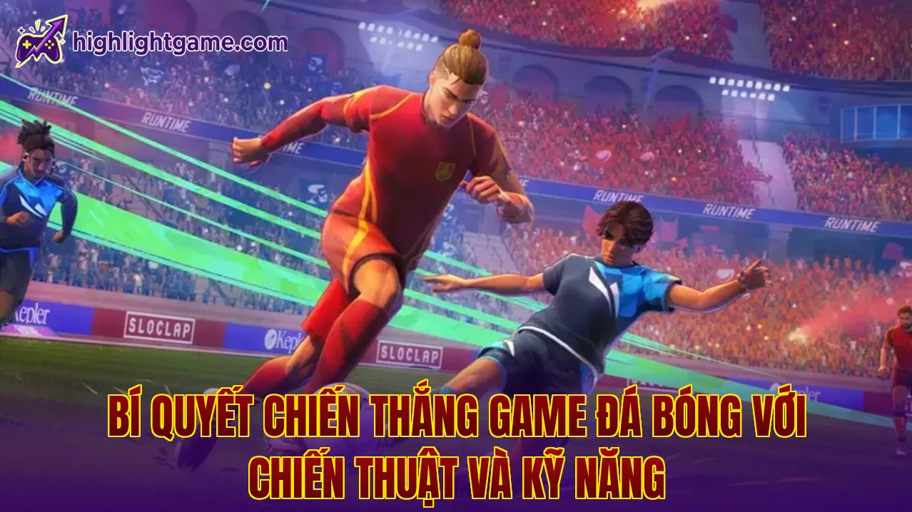 Bí quyết chiến thắng game đá bóng với chiến thuật và kỹ năng