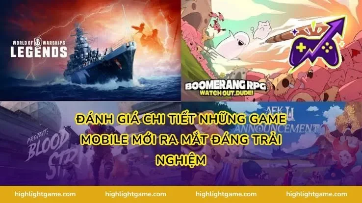Đánh Giá Chi Tiết Những Game Mobile Mới Ra Mắt Đáng Trải Nghiệm