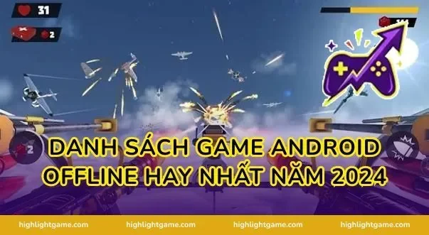 Danh sách game Android offline hay nhất năm 2024