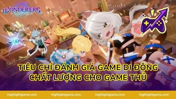 Tiêu Chí Đánh Giá Game Di Động Chất Lượng Cho Game Thủ